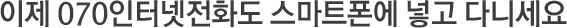 ÀÌÁ¦ 070ÀÎÅͳÝÀüȵµ ½º¸¶Æ®Æù¿¡ ³Ö°í ´Ù´Ï¼¼¿ä