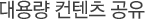 대용량 컨텐츠 공유