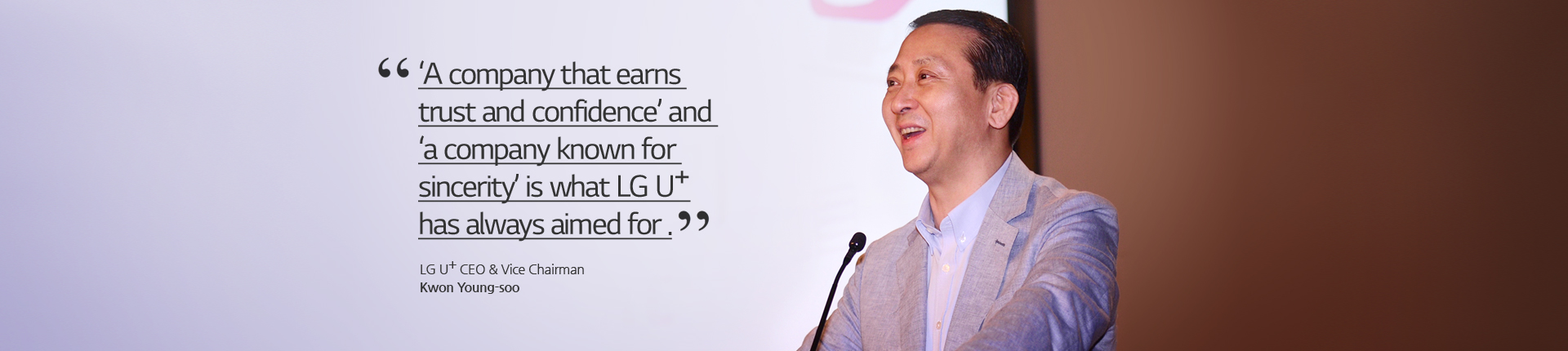 ¡®A company that earns trust and confidence¡¯ and ¡®a company known for sincerity¡¯ is what LG Uplus has always aimed for. LG Uplus CEO & Vice Chairman Kwon Young-soo
