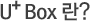 U+Box ��?
